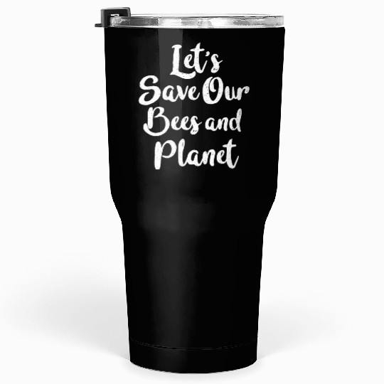 Let s Save Our Bees And Planet Tumblers 30 Oz