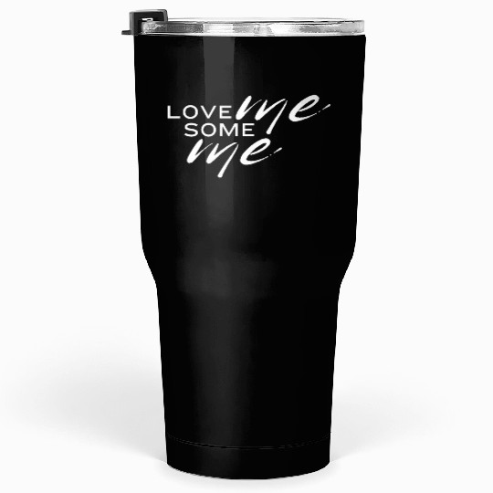 love me some me Tumblers 30 Oz