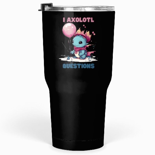 I Axolotl Questions Cute Axolotl Kawaii Tumblers 30 Oz