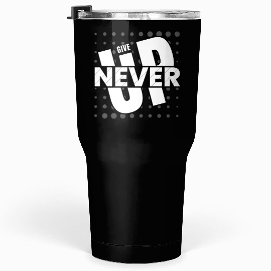 Never Give Up Tumblers 30 Oz