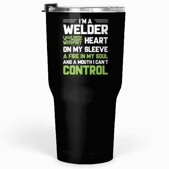 I m A Welder I Was Born With My Heart On My Sleeve Tumblers 30 Oz