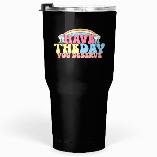 Have The Day You Deserve, daisy flower, retro groo Tumblers 30 Oz