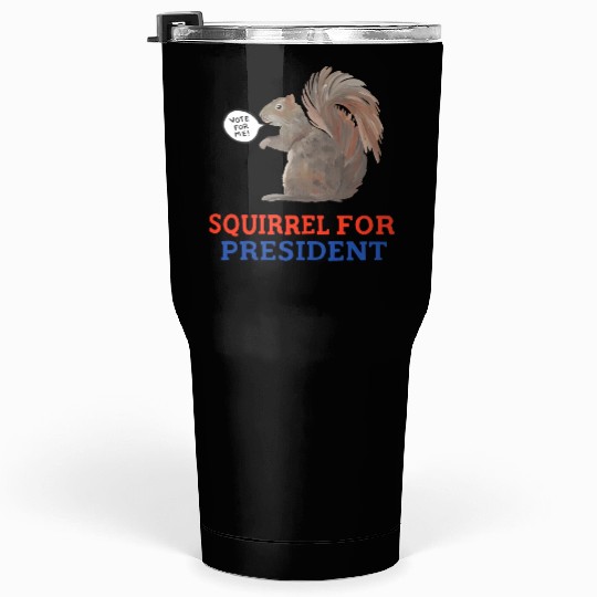Squirrel For President Tumblers 30 Oz