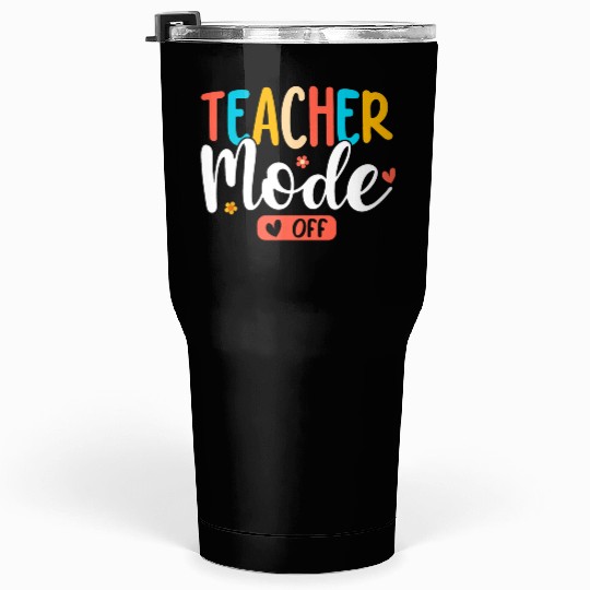 Teacher Mode Off Summer Last Day Of School Funny Tumblers 30 Oz