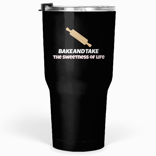 Bake and take the sweetness of life Tumblers 30 Oz