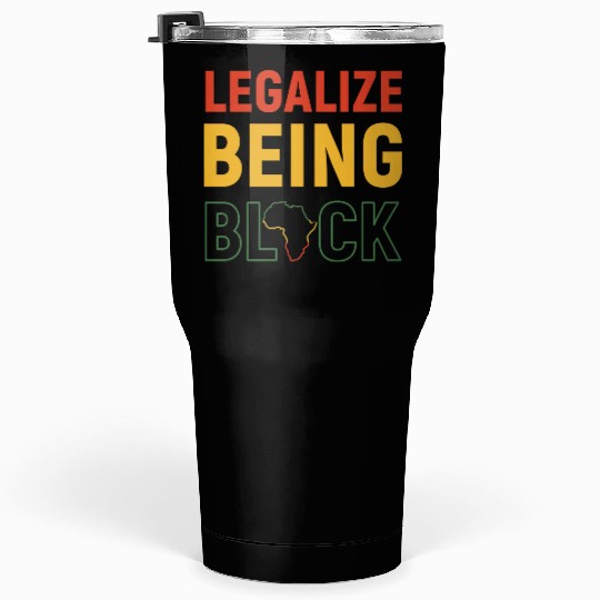 Legalize Being Black Black History Melanin Tumblers 30 Oz