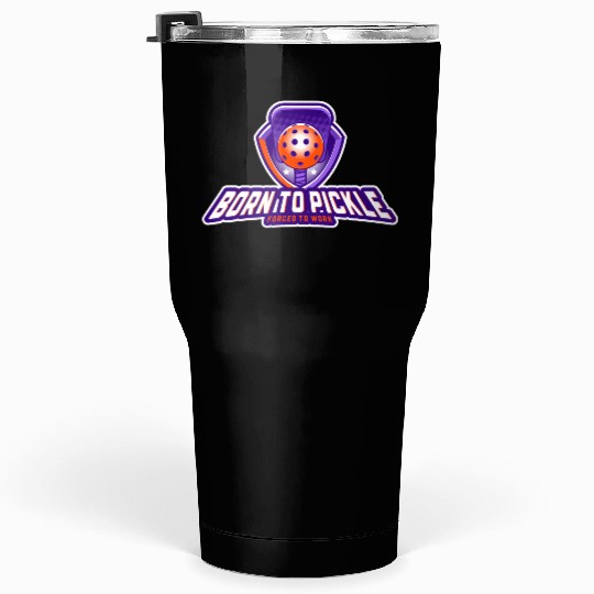 Pickleball: Born to Pickle, Forced to Work Tumblers 30 Oz