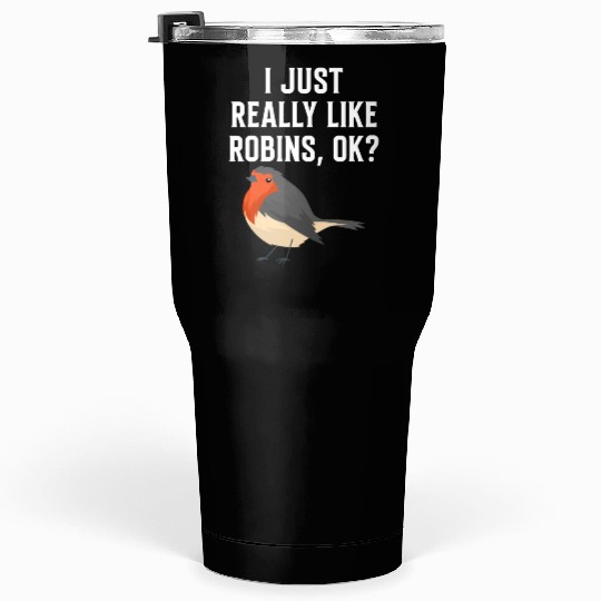 I Just Really Like Robins, OK? - Gift For Robin Tumblers 30 Oz