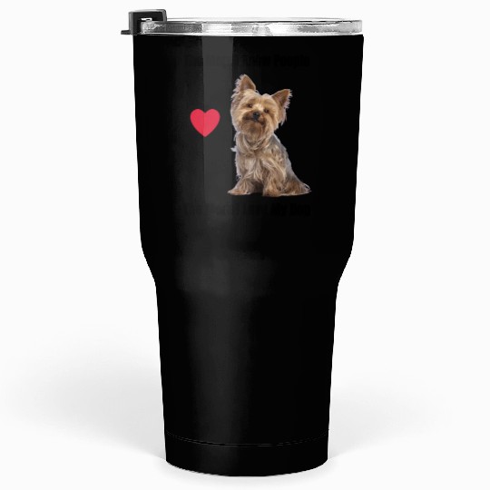The More I Know People, The More I Love My Yorkie Tumblers 30 Oz