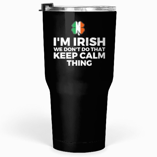 I'm Irish We Don't Do That Keep Calm Thing Tumblers 30 Oz