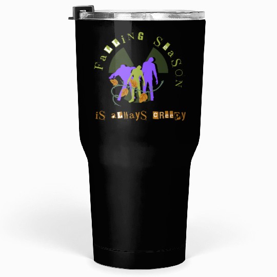 Falling seasonis always creepy Tumblers 30 Oz