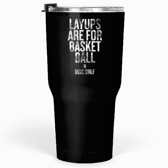 Layups are for basketball Disc golf Humorous Tumblers 30 Oz