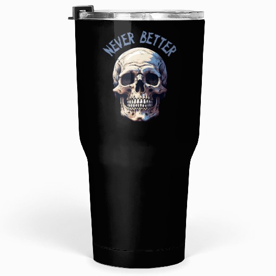 Never Better Skeleton Funny Halloween Skull Tumblers 30 Oz