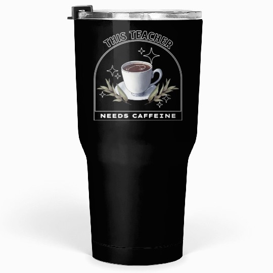 This Teacher Needs Caffeine - Coffee is magic Tumblers 30 Oz