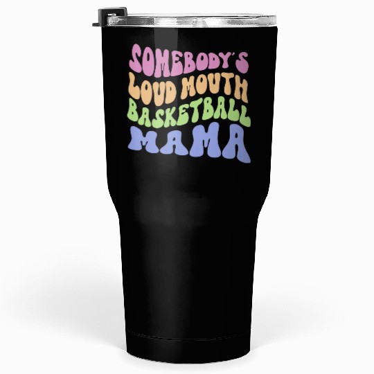 Somebody s Loud Mouth Basketball Mama Tumblers 30 Oz