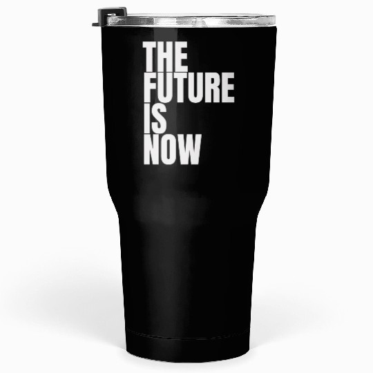 "The Future Is Now" by ART1SAN Tumblers 30 Oz