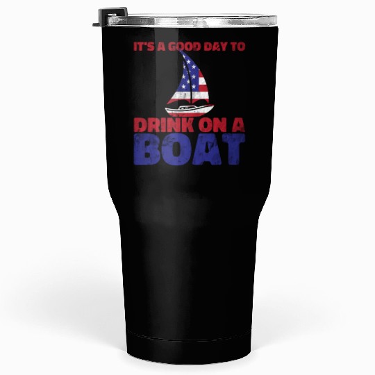 It's A Good Day To Drink On A Boat 4th Of July Tumblers 30 Oz