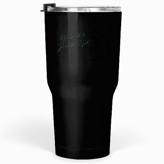 Never give up Tumblers 30 Oz