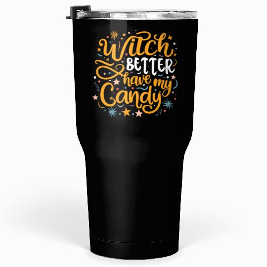 Witch Better Have My Candy Tumblers 30 Oz