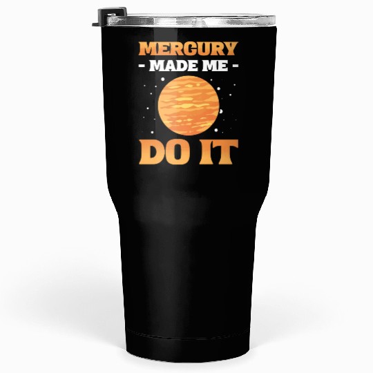 Mercury Made Me Do It Solar System Planets Tumblers 30 Oz