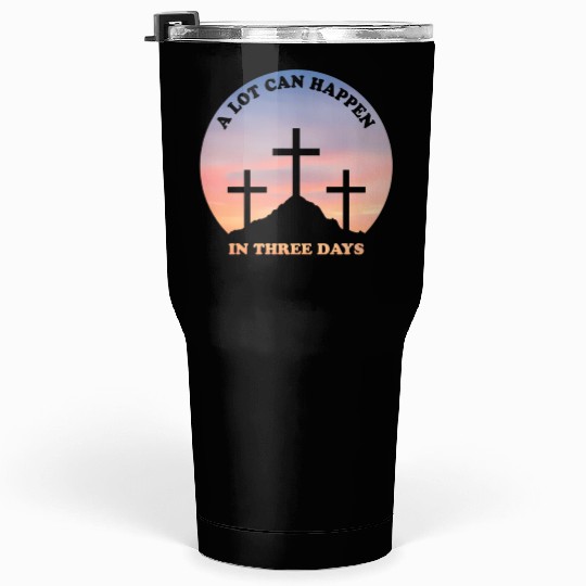 A Lot Can Happen In Three Days Christian Easter Tumblers 30 Oz