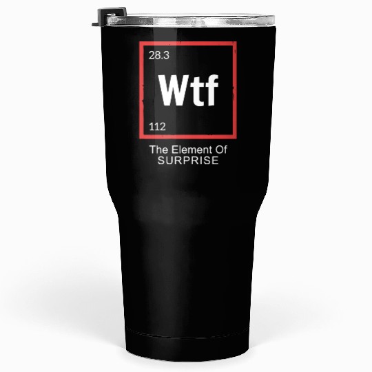 Wtf The Element Of Surprise Tumblers 30 Oz