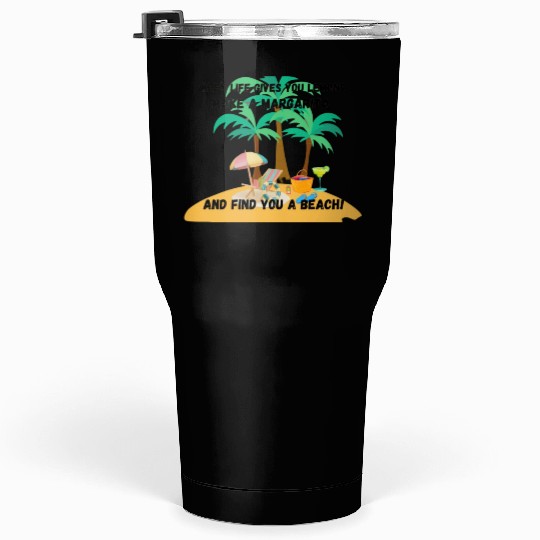 "When life gives you lemons, make a margarita Tumblers 30 Oz