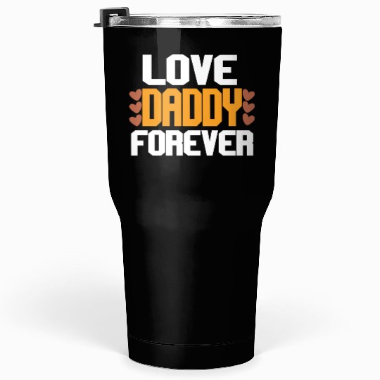 Love Daddy Forever Tumblers 30 Oz