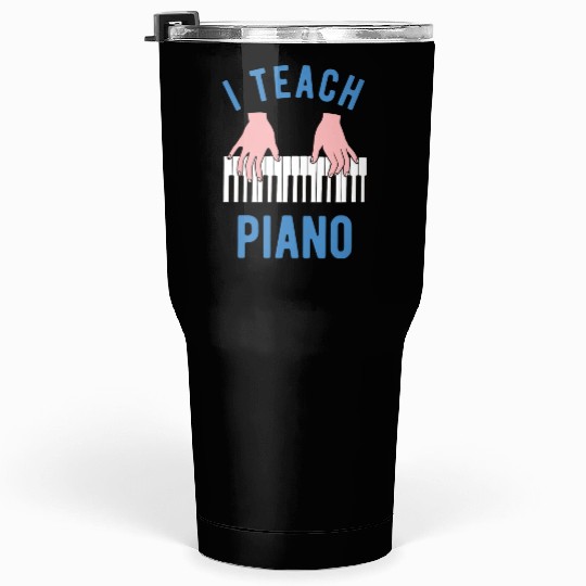 Piano Teacher I Teach Piano Tumblers 30 Oz