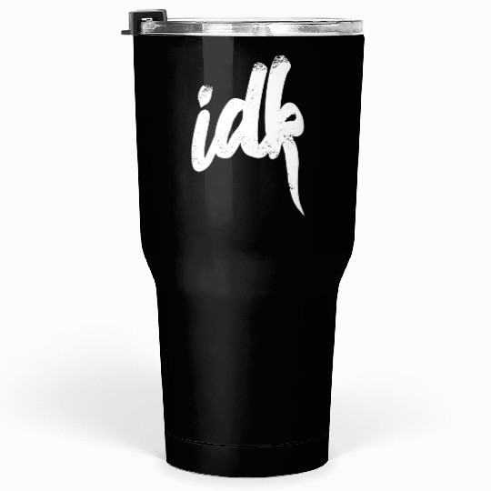 Idk I Don t Know Typography White Tumblers 30 Oz