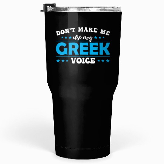 Don´t Make Me Use My Greek Voice Tumblers 30 Oz