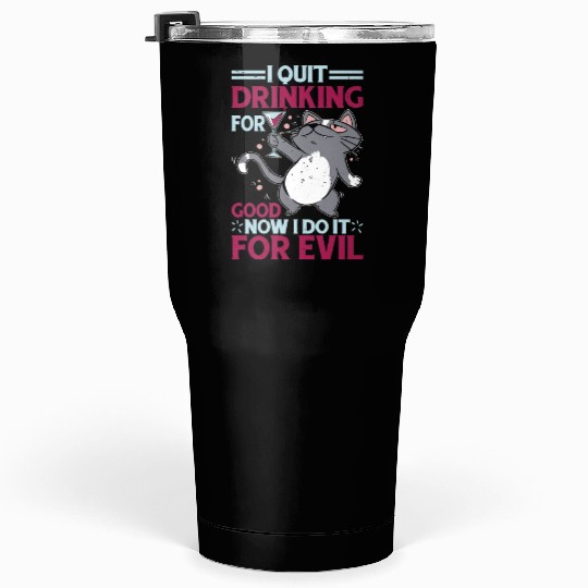 I Quit Drinking For Good, Now I Do It For Evil Tumblers 30 Oz