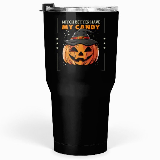 Witch better have my candy Tumblers 30 Oz