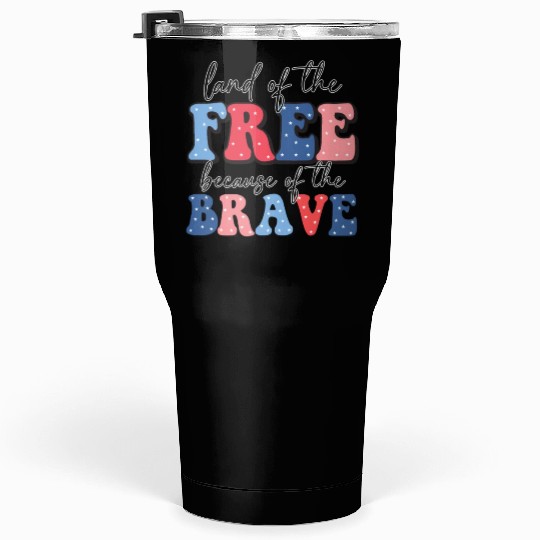 Land of the free because the brave Tumblers 30 Oz