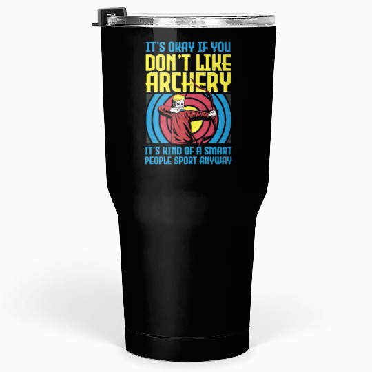 It's Okay If You Don't Like Archery Smart People Tumblers 30 Oz
