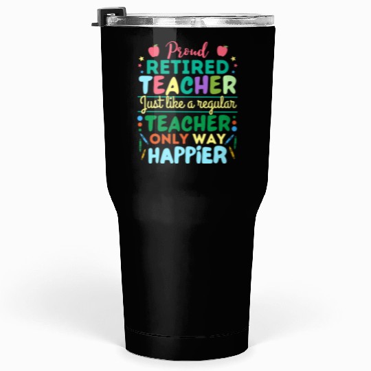 Retired Teacher Just Like A Regular Teacher Only Tumblers 30 Oz
