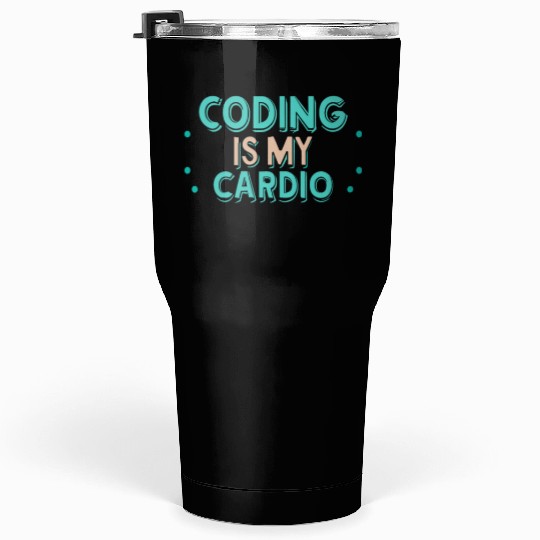 Coding Is My Cardio | Funny Programmer Tumblers 30 Oz