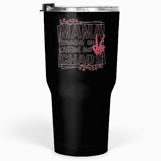 mama running on caffeine and chaos Tumblers 30 Oz