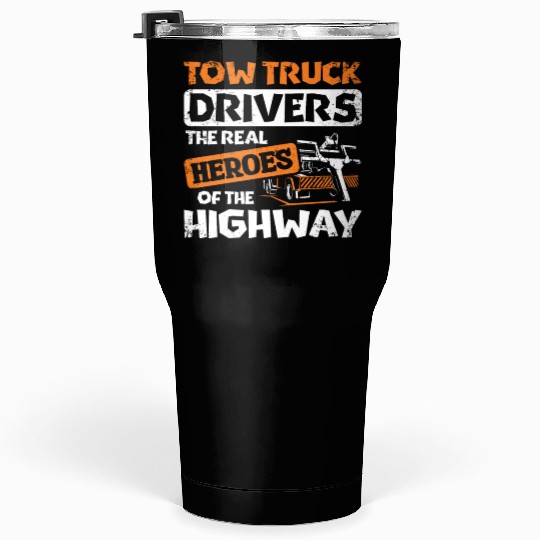 Tow truck drivers the real heroes of the highway Tumblers 30 Oz