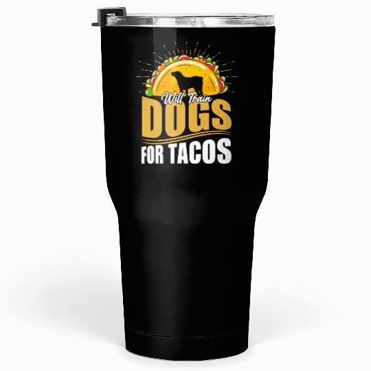 Will Train Dogs For Tacos Dog Trainer Job Saying Tumblers 30 Oz