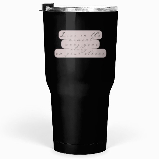 Live in the moment wear your story on your sleeve Tumblers 30 Oz
