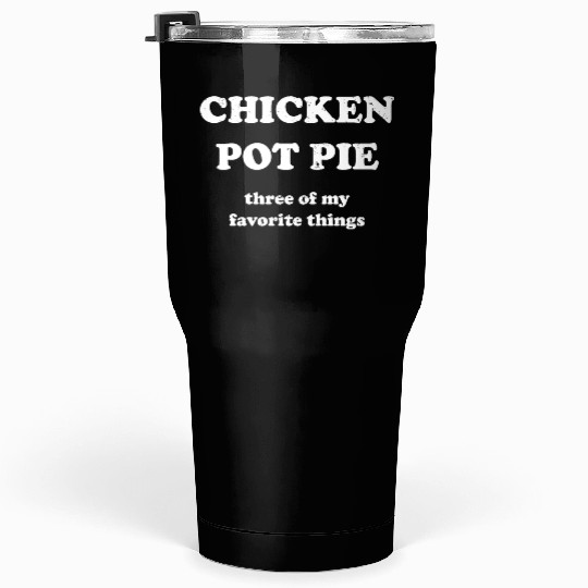 Chicken Pot Pie, Three of My Favorite Things Tumblers 30 Oz
