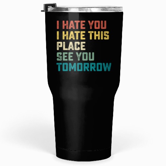 I Hate You I Hate This Place See You Tomorrow Fitn Tumblers 30 Oz