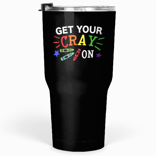 Get Your Cray On Back To School Tumblers 30 Oz