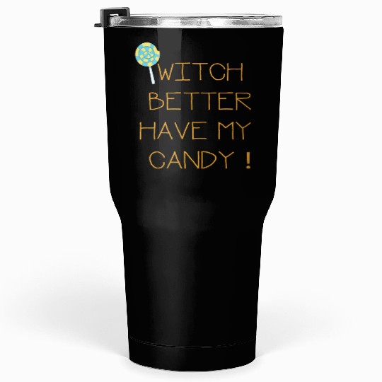 Witch Better Have My Candy Tumblers 30 Oz