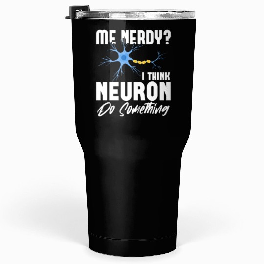 Me Nerdy? I Think Neuron Do Something Neuroscience Tumblers 30 Oz