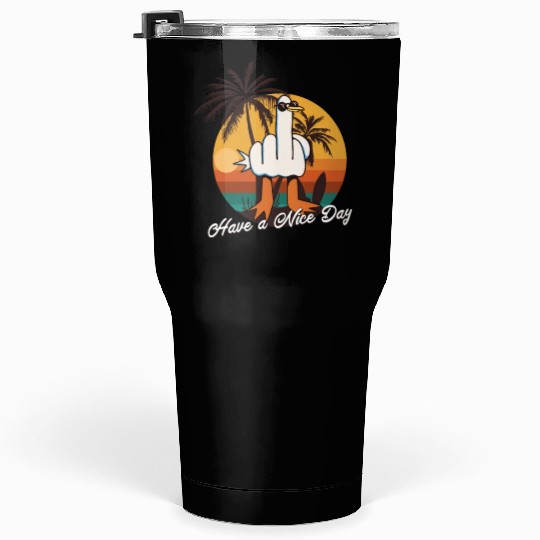 Funny Seagull Middle Finger - Have a Nice Day Tumblers 30 Oz
