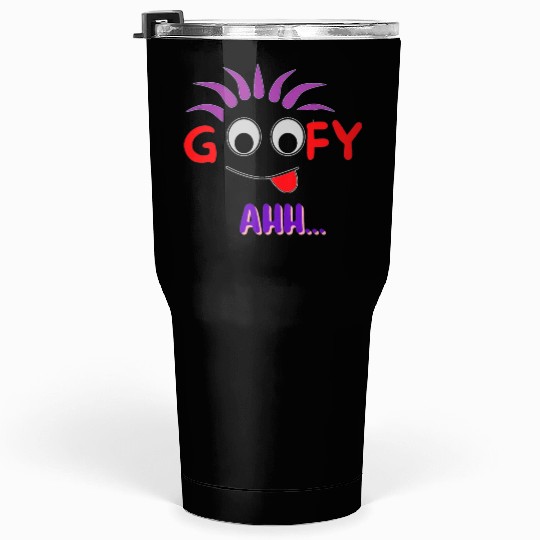 FUNNY T Goofy Ahh Best Gift For Friends Tumblers 30 Oz