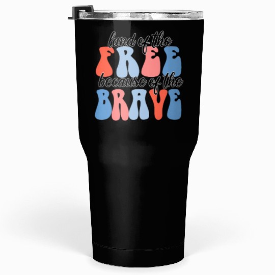 land of the free because of the brave Tumblers 30 Oz