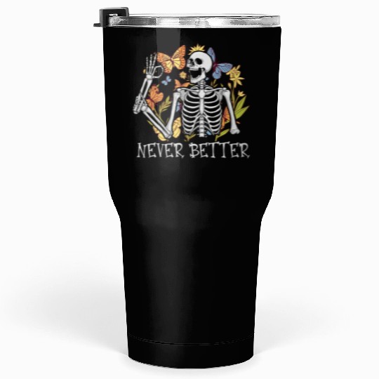 Never Better Skeleton Funny Skeleton Halloween Tumblers 30 Oz
